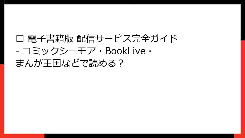 📱 電子書籍版 配信サービス完全ガイド - コミックシーモア・BookLive・まんが王国などで読める？