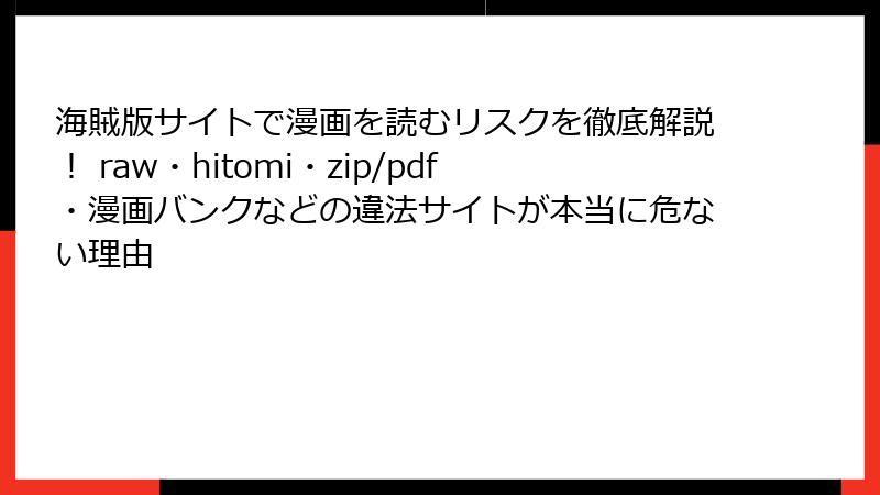 海賊版サイトで漫画を読むリスクを徹底解説！ raw・hitomi・zip/pdf・漫画バンクなどの違法サイトが本当に危ない理由