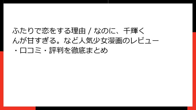 ふたりで恋をする理由 / なのに、千輝くんが甘すぎる。など人気少女漫画のレビュー・口コミ・評判を徹底まとめ