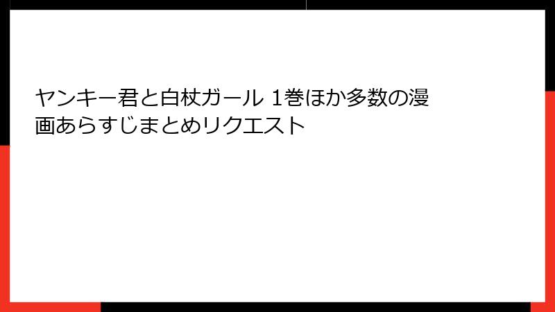 ヤンキー君と白杖ガール 1巻ほか多数の漫画あらすじまとめリクエスト