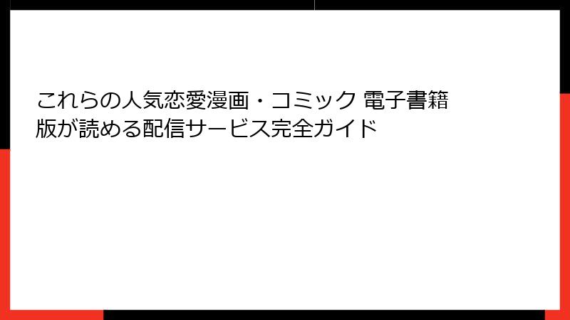 これらの人気恋愛漫画・コミック 電子書籍版が読める配信サービス完全ガイド