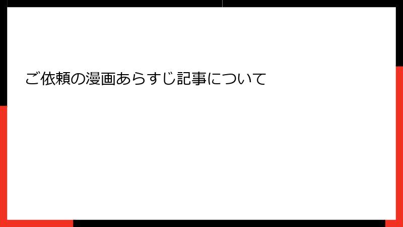 ご依頼の漫画あらすじ記事について