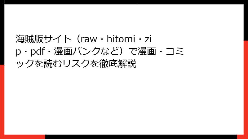 海賊版サイト（raw・hitomi・zip・pdf・漫画バンクなど）で漫画・コミックを読むリスクを徹底解説