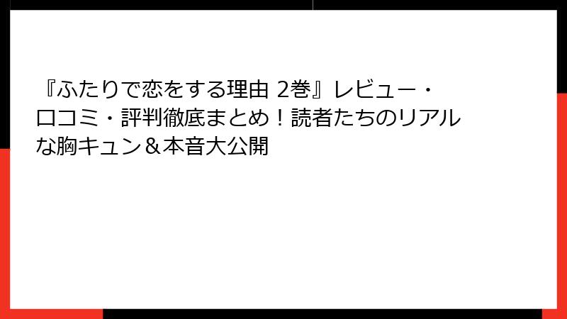 『ふたりで恋をする理由 2巻』レビュー・口コミ・評判徹底まとめ！読者たちのリアルな胸キュン＆本音大公開
