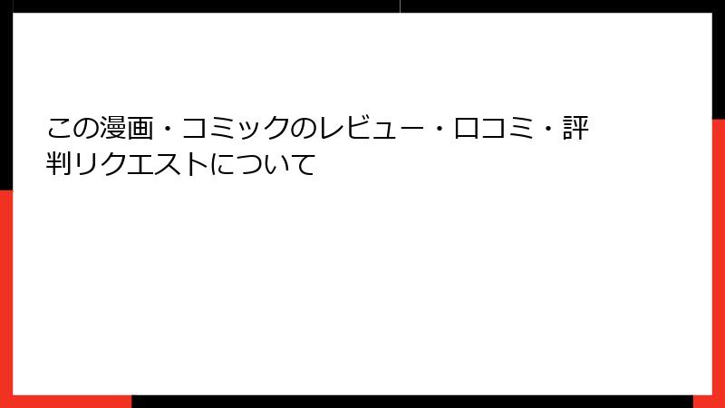 この漫画・コミックのレビュー・口コミ・評判リクエストについて