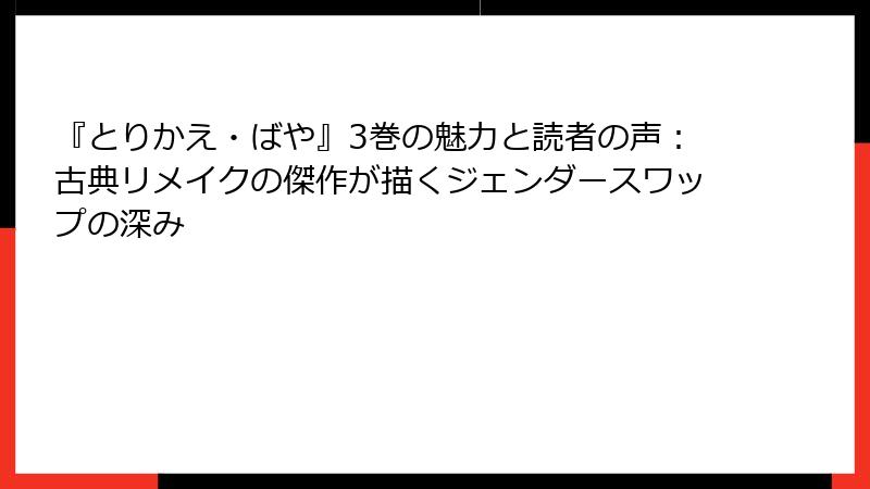 『とりかえ・ばや』3巻の魅力と読者の声：古典リメイクの傑作が描くジェンダースワップの深み