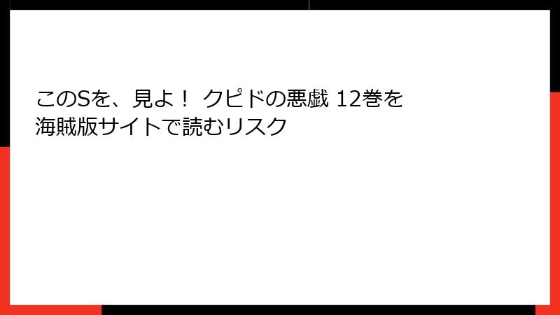 このSを、見よ！ クピドの悪戯 12巻を海賊版サイトで読むリスク