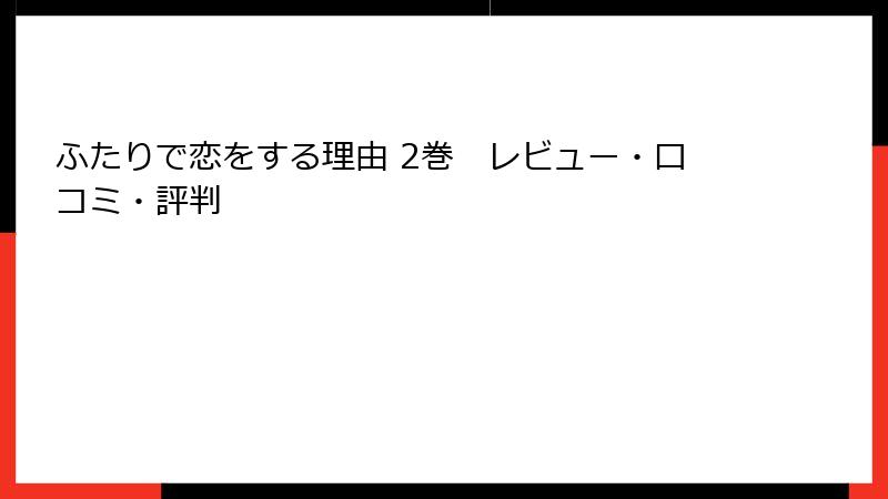 ふたりで恋をする理由 2巻　レビュー・口コミ・評判