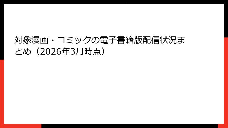 対象漫画・コミックの電子書籍版配信状況まとめ（2026年3月時点）