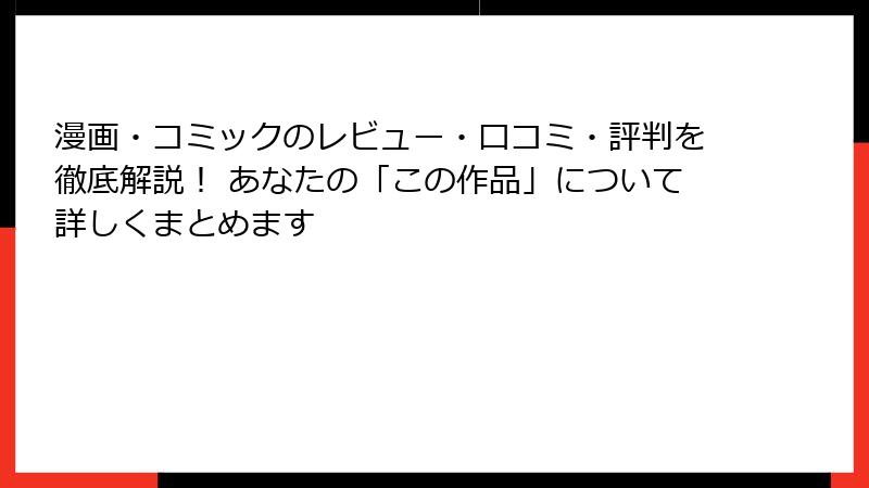 漫画・コミックのレビュー・口コミ・評判を徹底解説！ あなたの「この作品」について詳しくまとめます