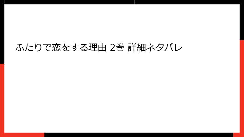 ふたりで恋をする理由 2巻 詳細ネタバレ