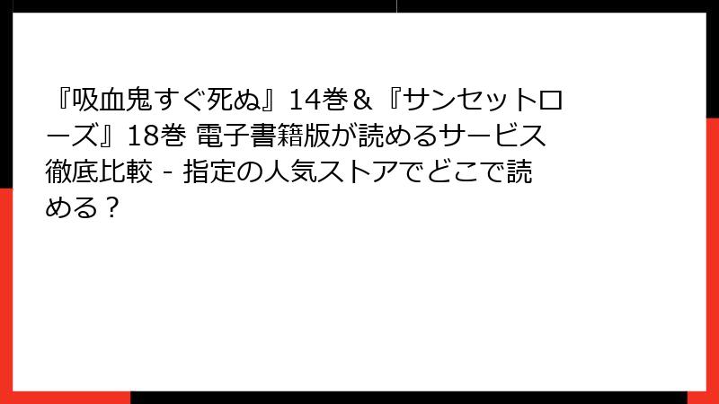 『吸血鬼すぐ死ぬ』14巻＆『サンセットローズ』18巻 電子書籍版が読めるサービス徹底比較 - 指定の人気ストアでどこで読める？