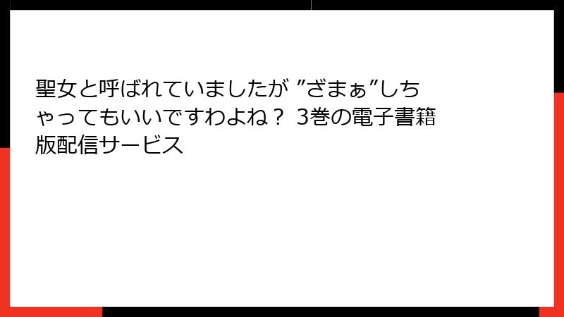 聖女と呼ばれていましたが ”ざまぁ”しちゃってもいいですわよね？ 3巻の電子書籍版配信サービス