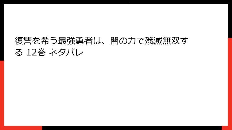 復讐を希う最強勇者は、闇の力で殲滅無双する 12巻 ネタバレ
