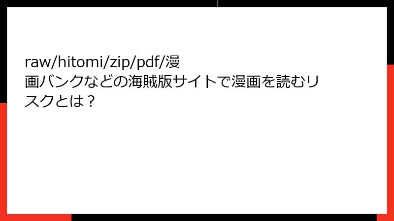 raw/hitomi/zip/pdf/漫画バンクなどの海賊版サイトで漫画を読むリスクとは？