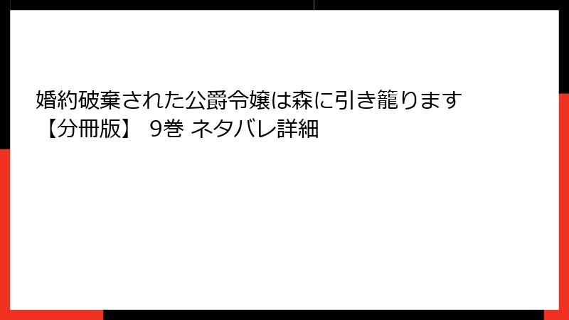 婚約破棄された公爵令嬢は森に引き籠ります【分冊版】 9巻 ネタバレ詳細