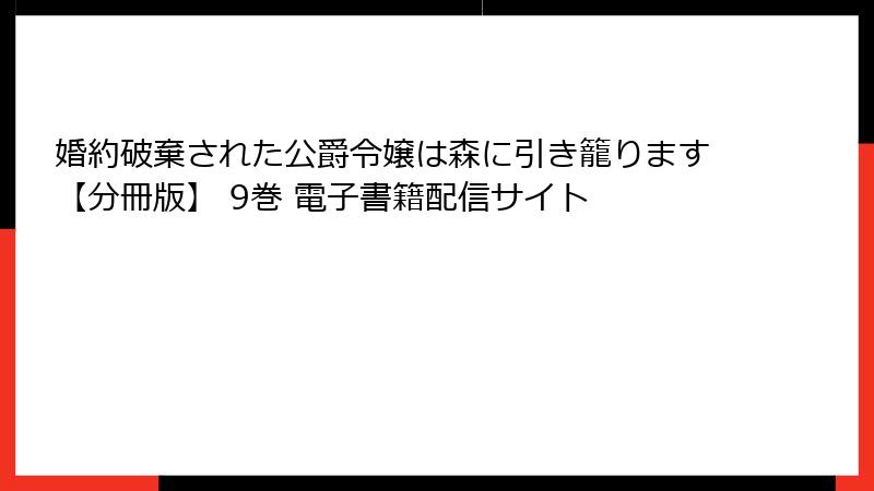 婚約破棄された公爵令嬢は森に引き籠ります【分冊版】 9巻 電子書籍配信サイト
