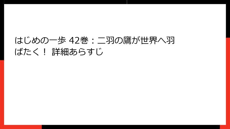 はじめの一歩 42巻：二羽の鷹が世界へ羽ばたく！ 詳細あらすじ