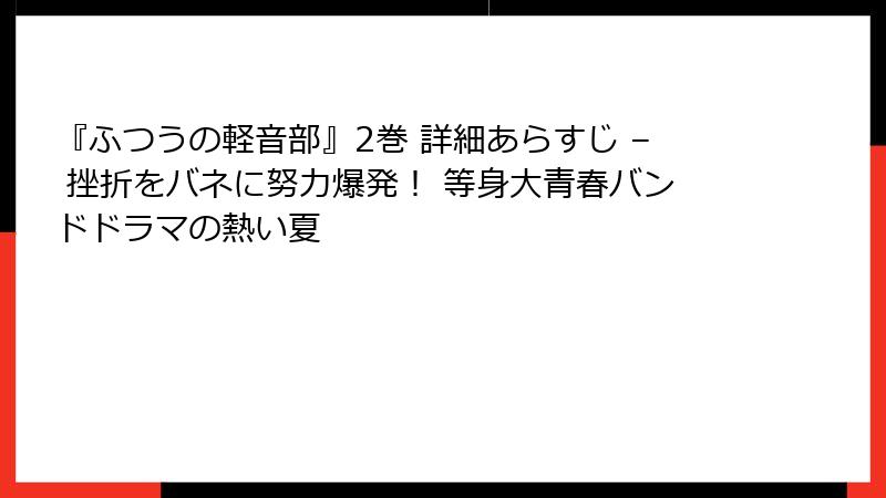 『ふつうの軽音部』2巻 詳細あらすじ – 挫折をバネに努力爆発！ 等身大青春バンドドラマの熱い夏