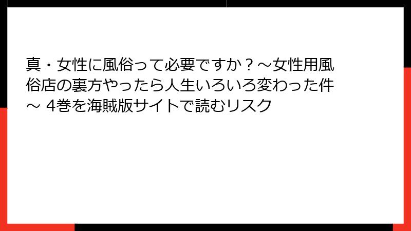 真・女性に風俗って必要ですか？～女性用風俗店の裏方やったら人生いろいろ変わった件～ 4巻を海賊版サイトで読むリスク