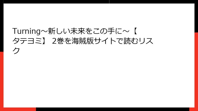 Turning～新しい未来をこの手に～【タテヨミ】 2巻を海賊版サイトで読むリスク