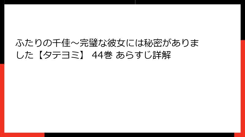ふたりの千佳～完璧な彼女には秘密がありました【タテヨミ】 44巻 あらすじ詳解