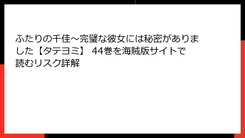ふたりの千佳～完璧な彼女には秘密がありました【タテヨミ】 44巻を海賊版サイトで読むリスク詳解