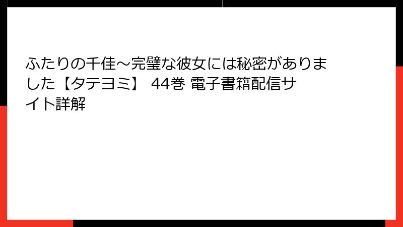ふたりの千佳～完璧な彼女には秘密がありました【タテヨミ】 44巻 電子書籍配信サイト詳解
