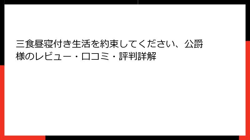 三食昼寝付き生活を約束してください、公爵様のレビュー・口コミ・評判詳解