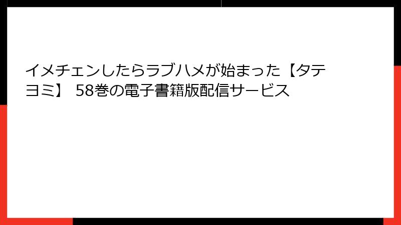 イメチェンしたらラブハメが始まった【タテヨミ】 58巻の電子書籍版配信サービス
