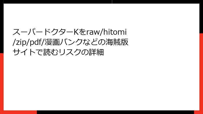 スーパードクターKをraw/hitomi/zip/pdf/漫画バンクなどの海賊版サイトで読むリスクの詳細