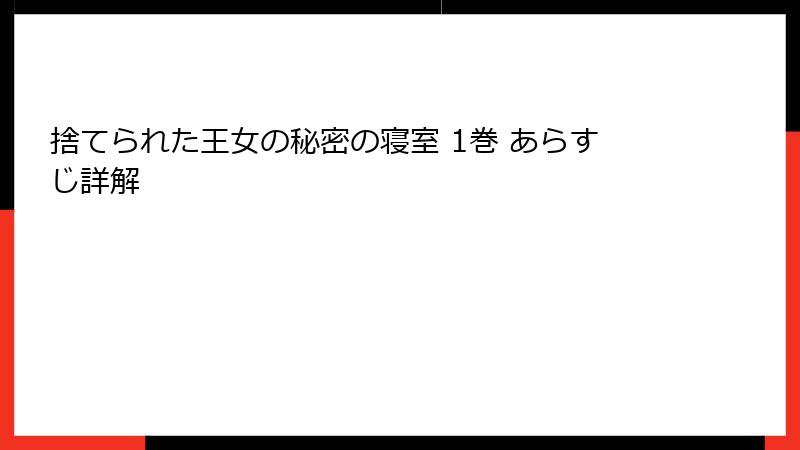 捨てられた王女の秘密の寝室 1巻 あらすじ詳解