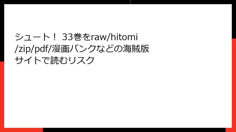 シュート！ 33巻をraw/hitomi/zip/pdf/漫画バンクなどの海賊版サイトで読むリスク