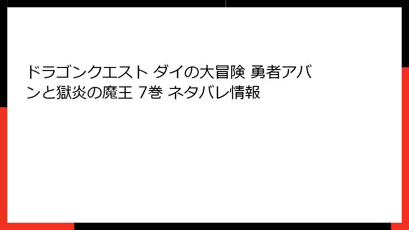 ドラゴンクエスト ダイの大冒険 勇者アバンと獄炎の魔王 7巻 ネタバレ情報