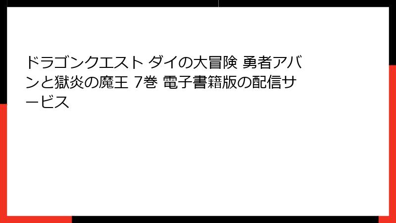 ドラゴンクエスト ダイの大冒険 勇者アバンと獄炎の魔王 7巻 電子書籍版の配信サービス