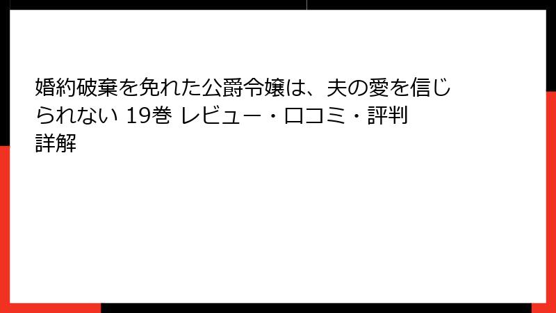 婚約破棄を免れた公爵令嬢は、夫の愛を信じられない 19巻 レビュー・口コミ・評判詳解