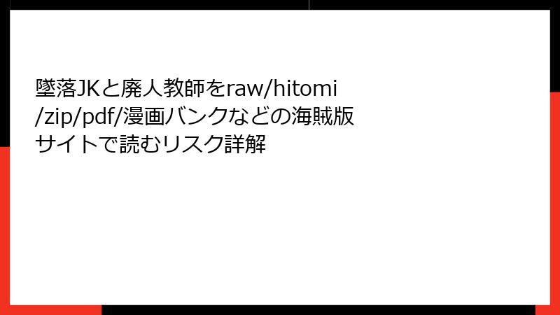 墜落JKと廃人教師をraw/hitomi/zip/pdf/漫画バンクなどの海賊版サイトで読むリスク詳解