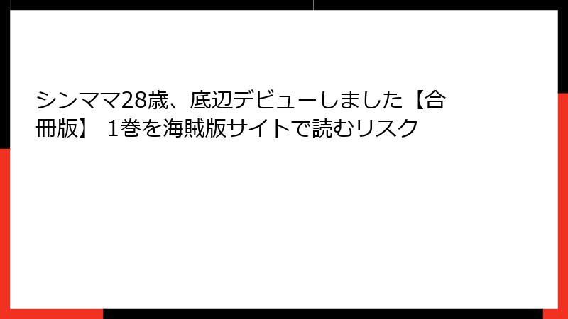 シンママ28歳、底辺デビューしました【合冊版】 1巻を海賊版サイトで読むリスク