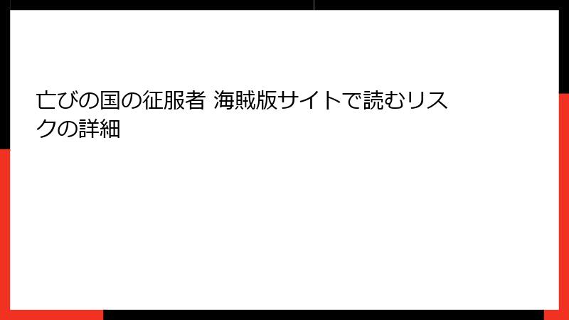 亡びの国の征服者 海賊版サイトで読むリスクの詳細