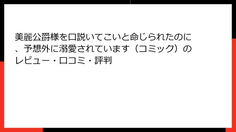 美麗公爵様を口説いてこいと命じられたのに、予想外に溺愛されています（コミック）のレビュー・口コミ・評判