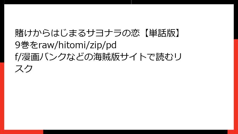 賭けからはじまるサヨナラの恋【単話版】 9巻をraw/hitomi/zip/pdf/漫画バンクなどの海賊版サイトで読むリスク