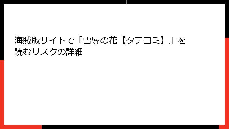 海賊版サイトで『雪辱の花【タテヨミ】』を読むリスクの詳細