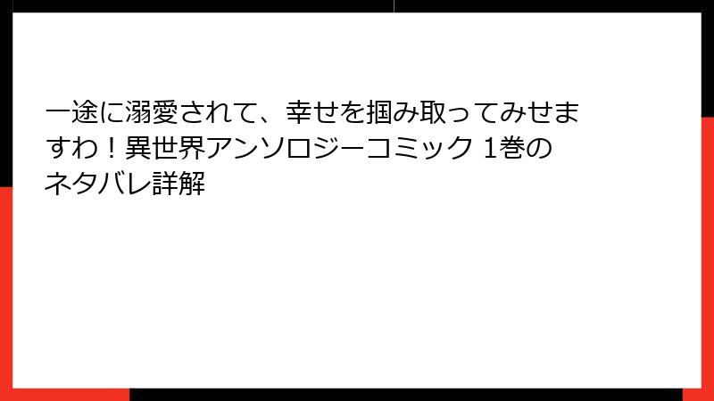 一途に溺愛されて、幸せを掴み取ってみせますわ！異世界アンソロジーコミック 1巻のネタバレ詳解