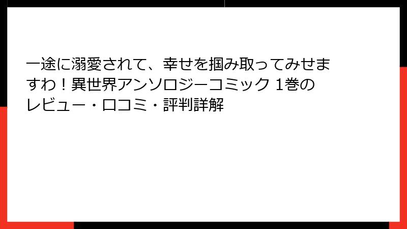 一途に溺愛されて、幸せを掴み取ってみせますわ！異世界アンソロジーコミック 1巻のレビュー・口コミ・評判詳解