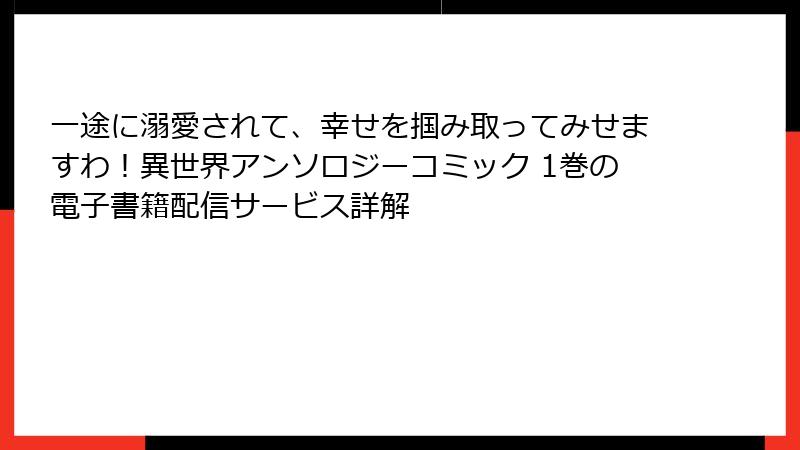 一途に溺愛されて、幸せを掴み取ってみせますわ！異世界アンソロジーコミック 1巻の電子書籍配信サービス詳解