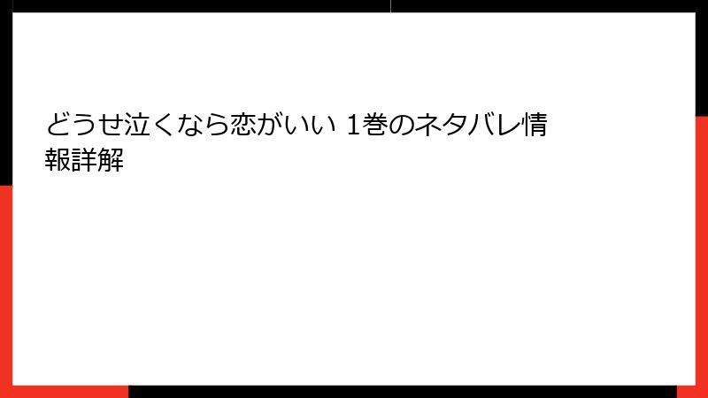 どうせ泣くなら恋がいい 1巻のネタバレ情報詳解