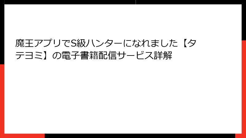 魔王アプリでS級ハンターになれました【タテヨミ】の電子書籍配信サービス詳解