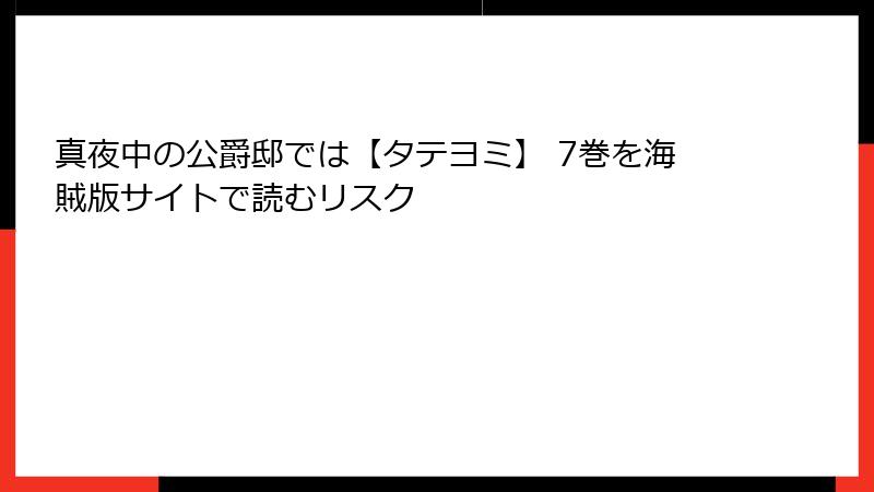 真夜中の公爵邸では【タテヨミ】 7巻を海賊版サイトで読むリスク