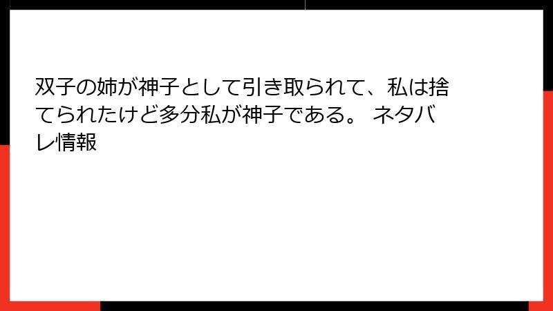 双子の姉が神子として引き取られて、私は捨てられたけど多分私が神子である。 ネタバレ情報