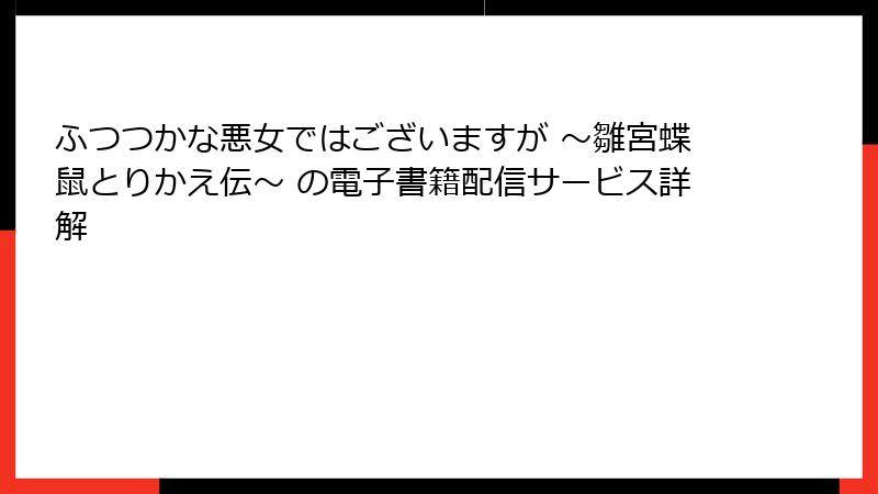 ふつつかな悪女ではございますが ～雛宮蝶鼠とりかえ伝～ の電子書籍配信サービス詳解